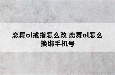 恋舞ol戒指怎么改 恋舞ol怎么换绑手机号